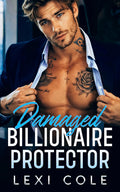 Damaged Billionaire Protector: An Enemies-to-Lovers Forbidden Romance (Damaged Billionaire Music Mayhem Series) by Lexi Cole