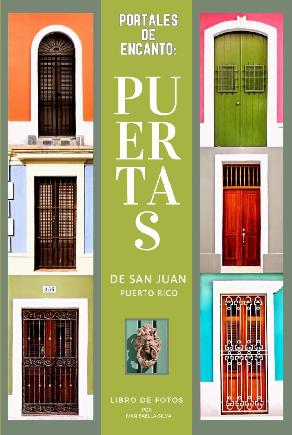 Portales de Encanto: San Juan Puerto Rico: Libro de Fotos de Puertas Españolas Centenarias (Spanish Edition) by Ivan Baella