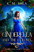 Cinderella and the Colonel: A Timeless Fairy Tale by K. M. Shea