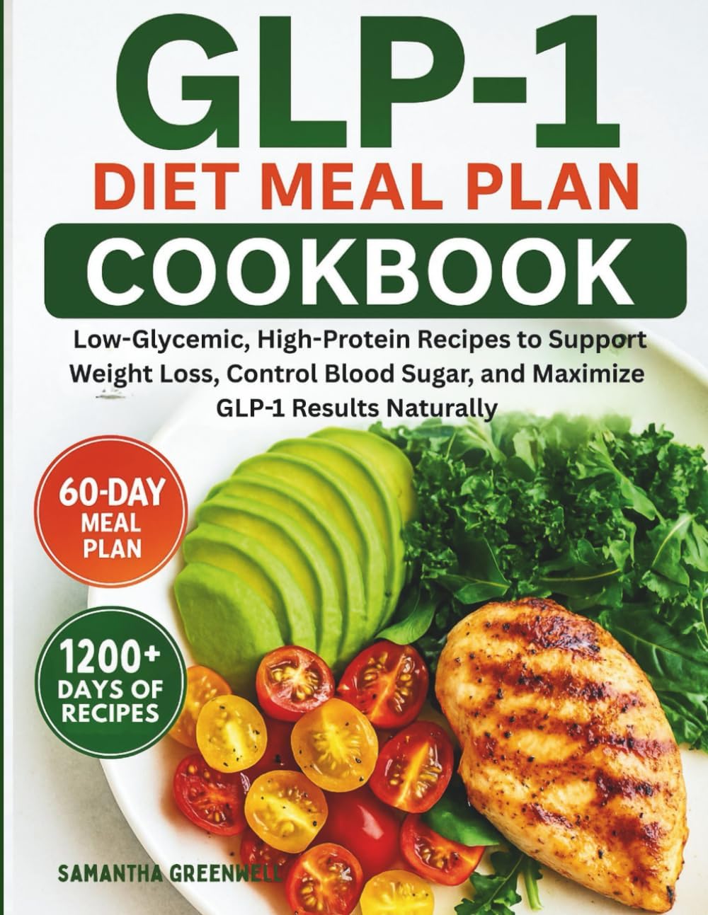 GLP-1 Diet Meal Plan Cookbook: Low-Glycemic, High-Protein Recipes to Support Weight Loss, Control Blood Sugar, and Maximize GLP-1 Results Naturally for beginners and seniors by Samantha Greenwell