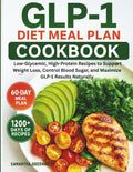 GLP-1 Diet Meal Plan Cookbook: Low-Glycemic, High-Protein Recipes to Support Weight Loss, Control Blood Sugar, and Maximize GLP-1 Results Naturally for beginners and seniors by Samantha Greenwell