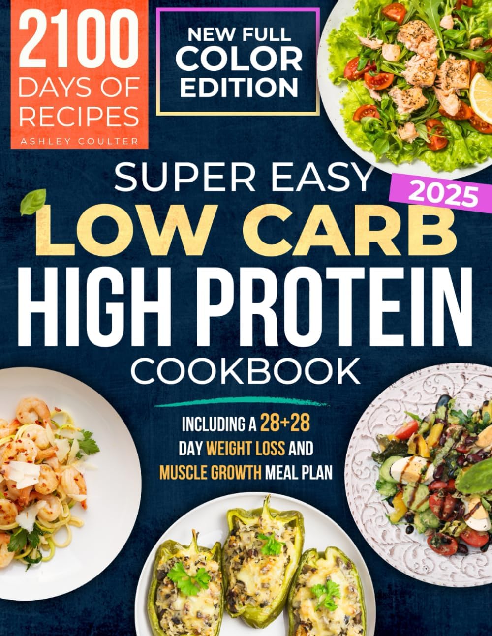 Super Easy Low Carb High Protein Cookbook: Delicious and Quick Recipes to Improve Your Fitness and Maintain Long-Lasting Health, including a 28+28 Day Weight Loss and Muscle Growth Meal Plan by Ashley Coulter