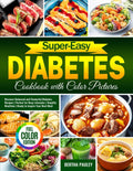 Super-Easy Diabetes Cookbook with Color Pictures: Discover Balanced and Flavourful Diabetes Recipes | Perfect for Busy Lifestyles | Simplify Mealtime | Ready to Inspire Your Next Meal by Bertha Pauley