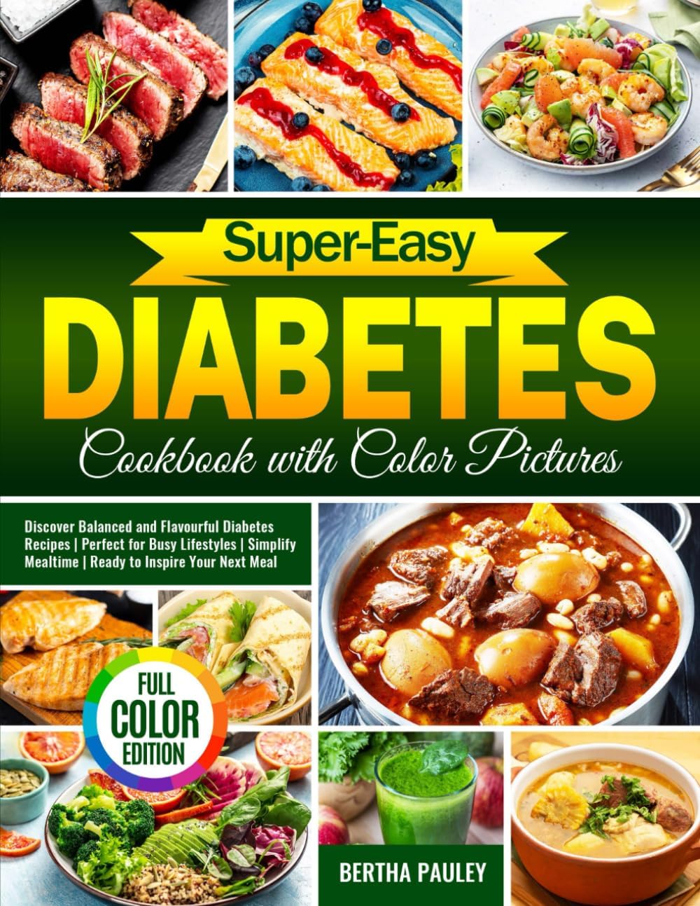 Super-Easy Diabetes Cookbook with Color Pictures: Discover Balanced and Flavourful Diabetes Recipes | Perfect for Busy Lifestyles | Simplify Mealtime | Ready to Inspire Your Next Meal by Bertha Pauley