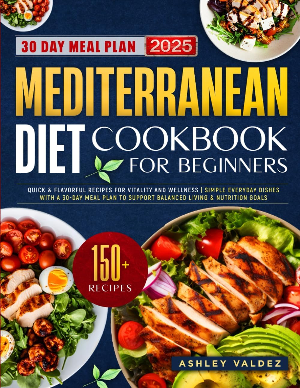 Mediterranean Diet Cookbook for Beginners: Quick & Flavorful Recipes for Vitality and Wellness | Simple Everyday Dishes with a 30-Day Meal Plan to Support Balanced Living & Nutrition Goals by Ashley Valdez