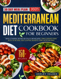 Mediterranean Diet Cookbook for Beginners: Quick & Flavorful Recipes for Vitality and Wellness | Simple Everyday Dishes with a 30-Day Meal Plan to Support Balanced Living & Nutrition Goals by Ashley Valdez