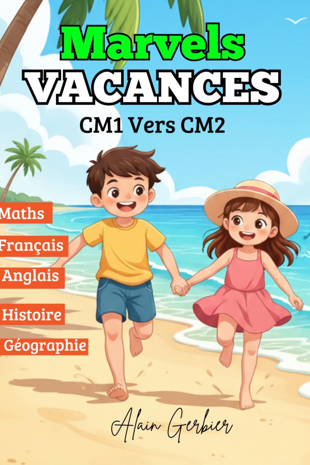 Cahier de Vacances du CM1 vers le CM2 - Marvels Vacances (Toutes les matières) Cahier d’activités pour réussir son passage en CM2: Réviser, ... pendant les vacances (French Edition) by Alain Gerbier