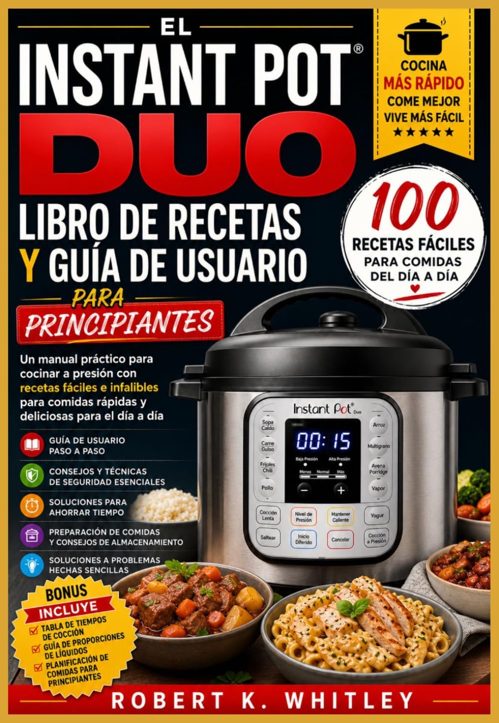 El Instant Pot Duo Libro de recetas y guía de usuario para principiantes: Un manual práctico para cocinar a presión con recetas fáciles e infalibles ... del Usuario Cotidiano) (Spanish Edition) by Robert K. Whitley