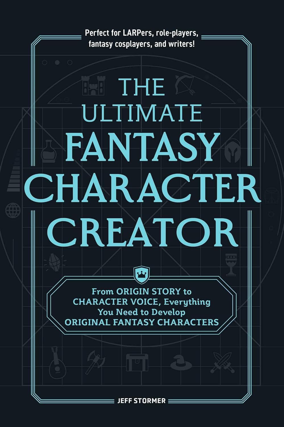 The Ultimate Fantasy Character Creator: From Origin Story to Character Voice, Everything You Need to Develop Original Fantasy Characters by Jeff Stormer