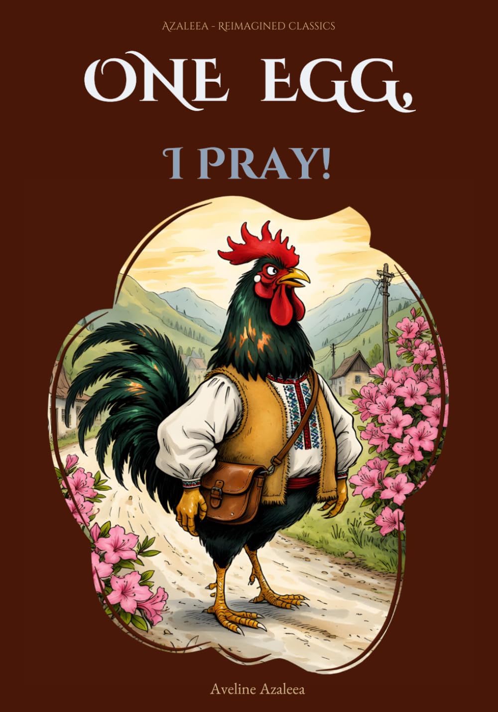 One Egg, I Pray!: A Carpathian Folk Tale Reimagined for Adults (Azaleea – Reimagined Classics) by Aveline Azaleea