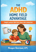 The ADHD Home Field Advantage: Simple systems that turn chaos into connection by Meagan Beerman