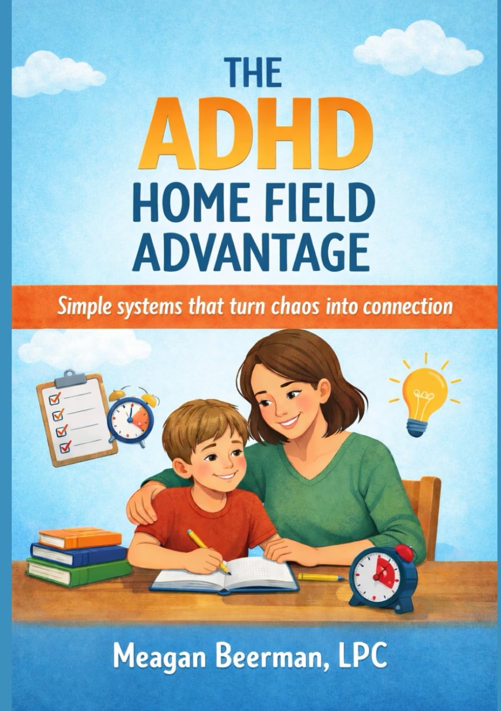 The ADHD Home Field Advantage: Simple systems that turn chaos into connection by Meagan Beerman