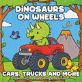 Dinosaurs on Wheels: Cars, Trucks and More: Fun and Easy Dinosaur Coloring Book for Kids Ages 3-8 – Simple, Cute and Bold Pictures of Dinosaurs Driving Cars, Bikes, Monster Trucks and More by Pamela Dawn
