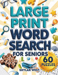 Large Print Word Search for Seniors: 60 Easy-to-Read Word Search Puzzles for Relaxation, Memory Support, Brain Training, Mental Stimulation & Hours of Enjoyable Fun by Skylar West