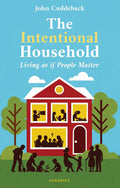 The Intentional Household: Living as if People Matter by John Cuddeback Ph.D.