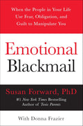 Emotional Blackmail: When the People in Your Life Use Fear, Obligation, and Guilt to Manipulate You by Susan Forward