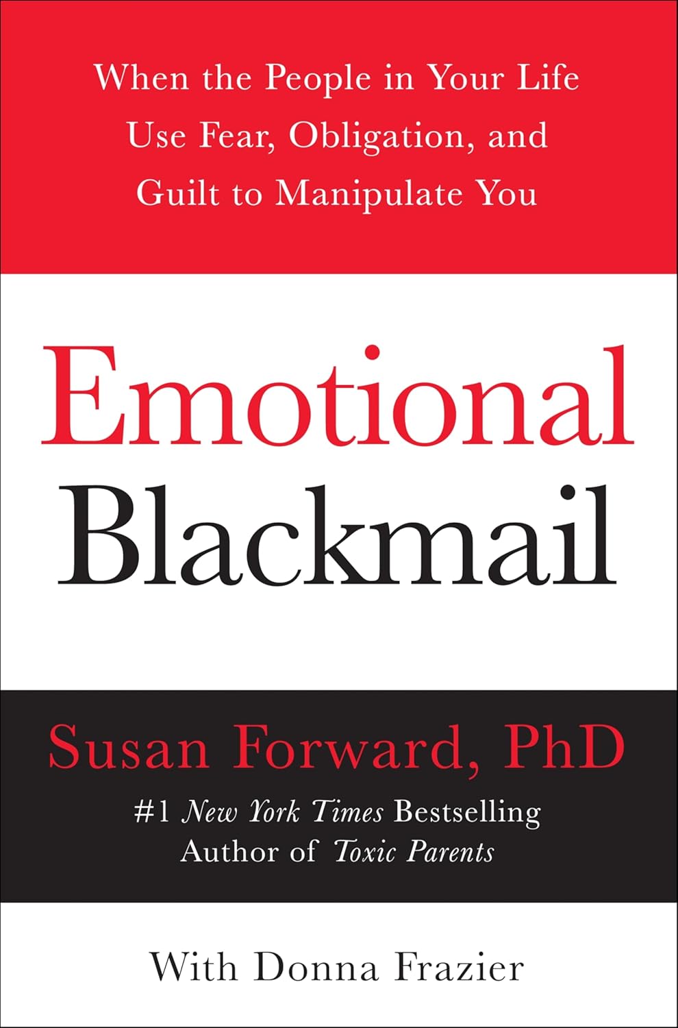 Emotional Blackmail: When the People in Your Life Use Fear, Obligation, and Guilt to Manipulate You by Susan Forward