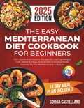 The Easy Mediterranean Diet Cookbook for Beginners: 100+ Quick and Healthy Recipes for Lasting Weight Loss, Better Energy, and Simple Everyday Meals Inspired by the Mediterranean Lifestyle by Sophia Castellano