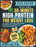 30-Minute High-Protein Meals for Weight Loss: 2000 Days of Fast, Quick, Flavor-Packed Recipes to Boost Metabolism, Build Lean Muscle, and Support Healthy Weight Loss by Spice King