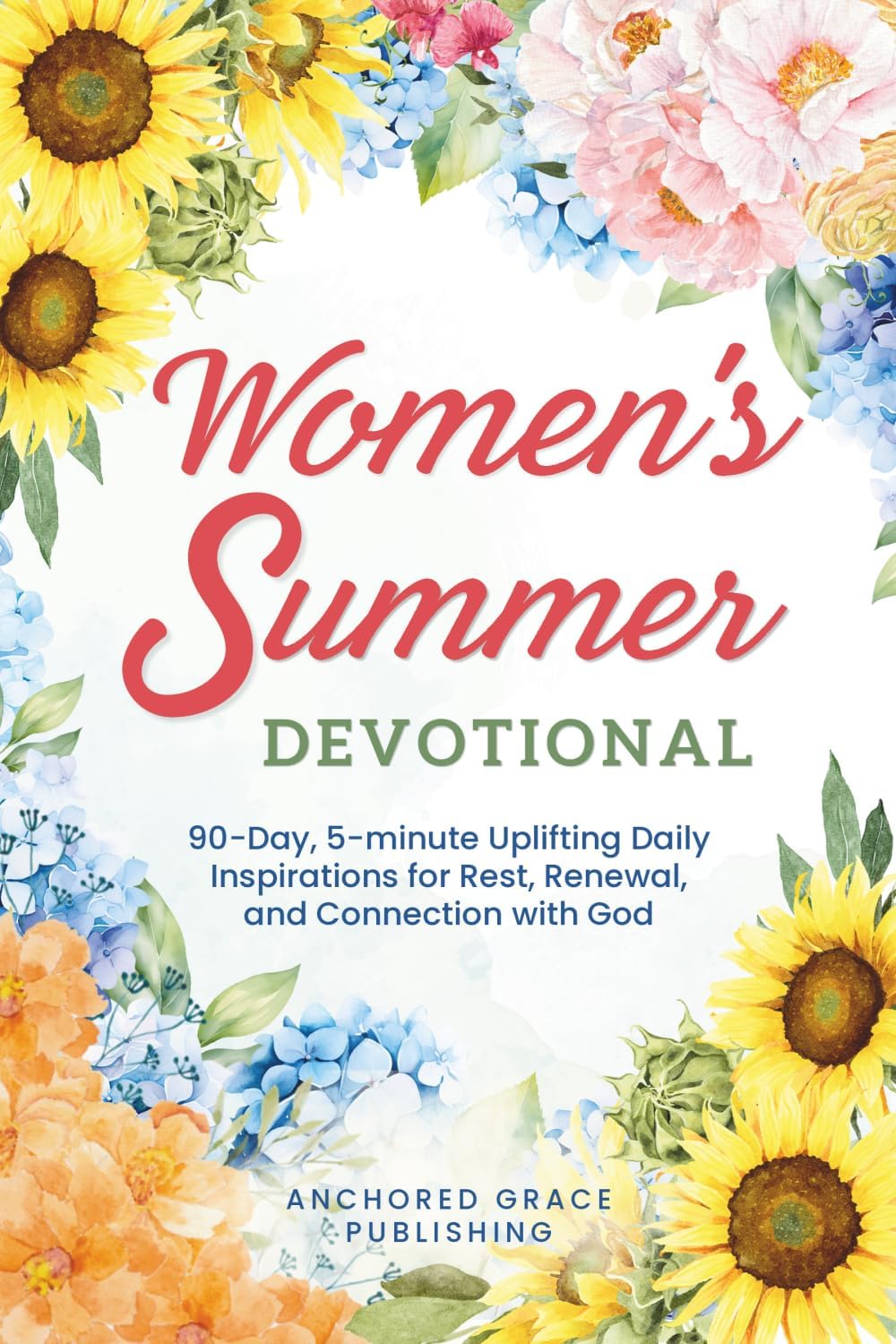 Women's Summer Devotional: 90-Day, 5-minute Uplifting Daily Inspirations for Rest, Renewal, and Connection with God by Anchored Grace Publishing
