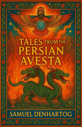 Tales from the Persian Avesta (Mythology Anthologies) by Samuel DenHartog