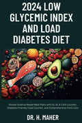 2024 Low Glycemic Index and Load Diabetes Diet: Simple Science-Based Meal Plans with GI, GL & Carb Counter, Diabetes-Friendly Food Counter, and Comprehensive Food Lists by Dr. H. Maher