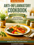 The Anti-Inflammatory Cookbook for Seniors with Diabetes, Arthritis & Fatigue: 30-Day Meal Plan, Simple Recipes to Reduce Pain, Boost Energy, Support Heart Health, Everyday Ingredients Portions for 2 by Carmen Bird