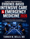 CLINICAL ENCYCLOPEDIA OF EVIDENCE-BASED INTENSIVE CARE & EMERGENCY MEDICINE: Emergency Resuscitation, Trauma Response, Point-of-Care Ultrasound, and Advanced Patient Management by TANNER M. WELLS, MD