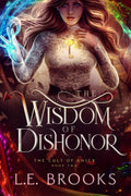 The Wisdom of Dishonor: The Cult of Anick: Book Two by L. E. Brooks