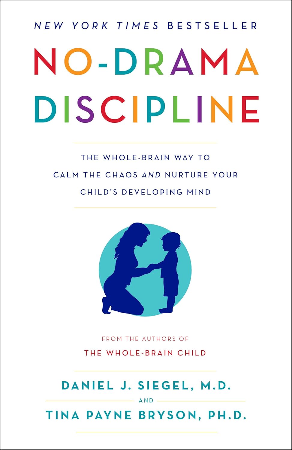 No-Drama Discipline: The Whole-Brain Way to Calm the Chaos and Nurture Your Child's Developing Mind by Daniel J. Siegel M.D.