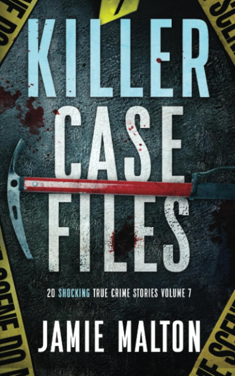 Killer Case Files: 20 Shocking True Crime Stories Volume 7 (Best True Crime) by Jamie Malton