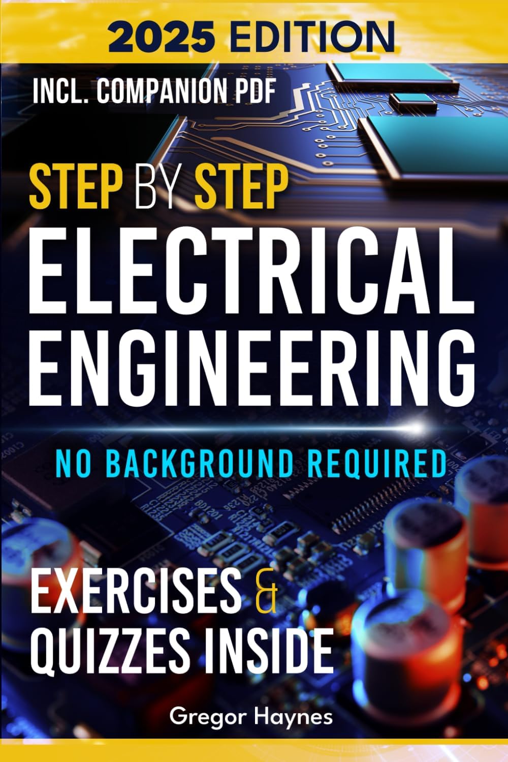 Step-by-Step Electrical Engineering: Learn and Apply Core Concepts Quickly. Build Your Knowledge with Practical Examples - No Background Required! Perfect for Aspiring Engineers and Enthusiasts! by Gregor Haynes