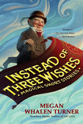 Instead of Three Wishes: Magical Short Stories – Witty Fantasy Adventures About Leprechauns, Elves, and Unexpected Places for Kids (Ages 8-12) by Megan Whalen Turner