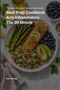 The 30-minute Anti-inflammatory Meal Prep cookbook: 100 Easy & Affordable Recipes to Reset Your Metabolism, Heal Your Gut, and Boost Energy. Includes ... (The Holistic Anti-Inflammatory Collection) by R.B Henson