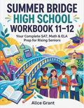 Summer Bridge High School Workbook 11–12: Your Complete SAT, Math & ELA Prep for Rising Seniors by Alice Grant
