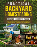 Practical Backyard Homesteading: Simple 10-Minute Tasks to Grow Your Own Food, Raise Animals in ANY Yard, be Self-Reliant, Live Green and Save Money by Amelia Darlin