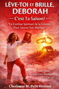 LÈVE-TOI ET BRILLE, DEBORAH - C'est Ta Saison!: “Le Combat Spirituel de la Femme Pour Sauver Son Mariage” (French Edition) by Cherlouse M. Petit Homme