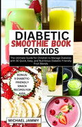 DIABETIC SMOOTHIE RECIPES BOOK FOR KIDS: The Ultimate Guide for Children to Manage Diabetes with 30 Quick, Easy, and Nutritious Diabetic-Friendly ... (MICHAEL JAMMY'S DIABETES BOOK COLLECTION) by MICHAEL JAMMY