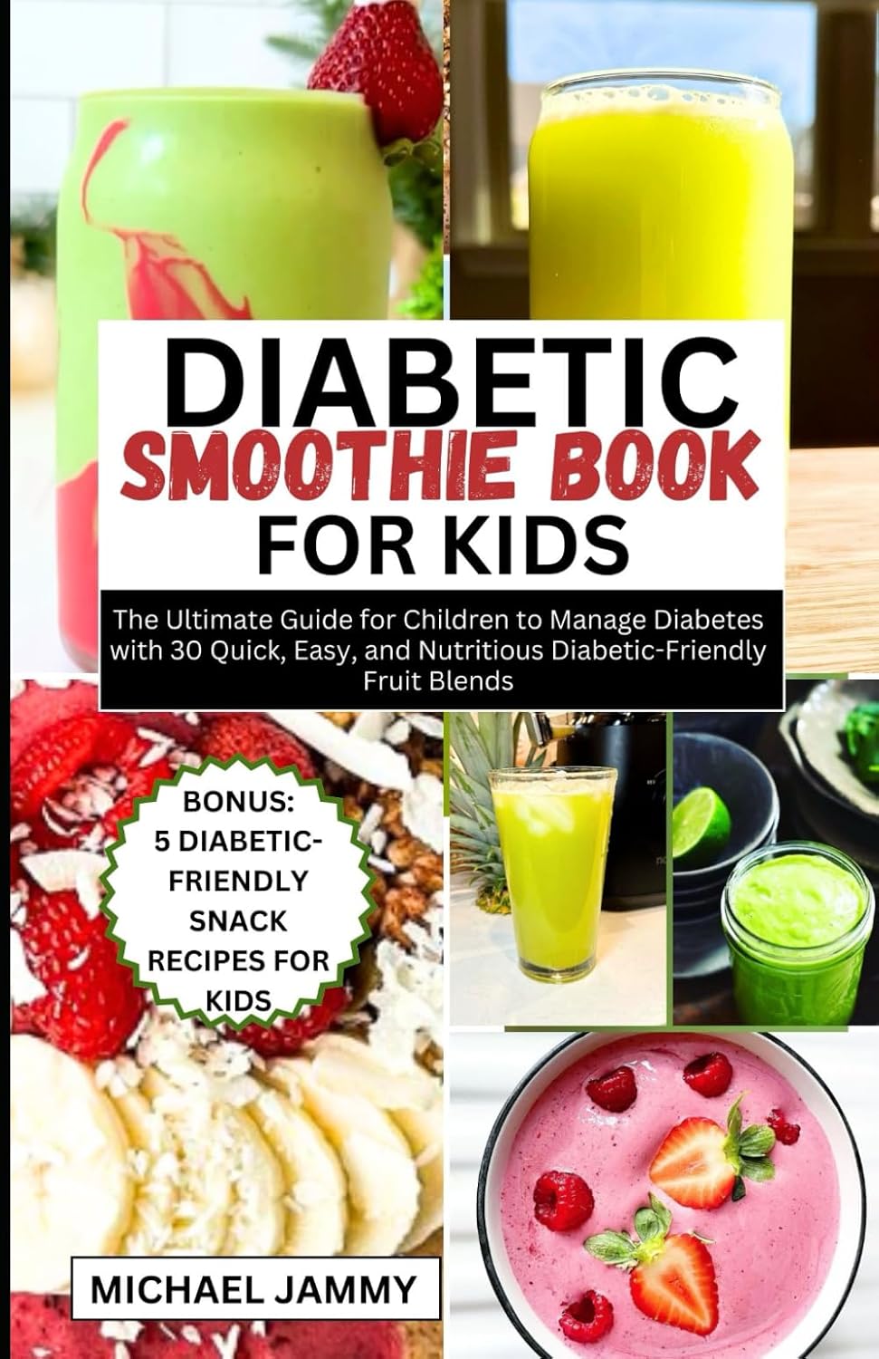 DIABETIC SMOOTHIE RECIPES BOOK FOR KIDS: The Ultimate Guide for Children to Manage Diabetes with 30 Quick, Easy, and Nutritious Diabetic-Friendly ... (MICHAEL JAMMY'S DIABETES BOOK COLLECTION) by MICHAEL JAMMY