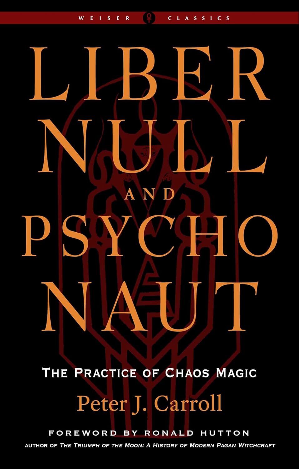 Liber Null & Psychonaut: The Practice of Chaos Magic (Revised and Expanded Edition) (Weiser Classics Series) by Peter J. Carroll