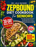 Zepbound Diet Cookbook for Seniors: 100+ High-Protein Recipes & 30-Day Meal Plan to Lose Weight Safely, Boost Energy & Preserve Muscle After 50 by Dr. Lola Raynor