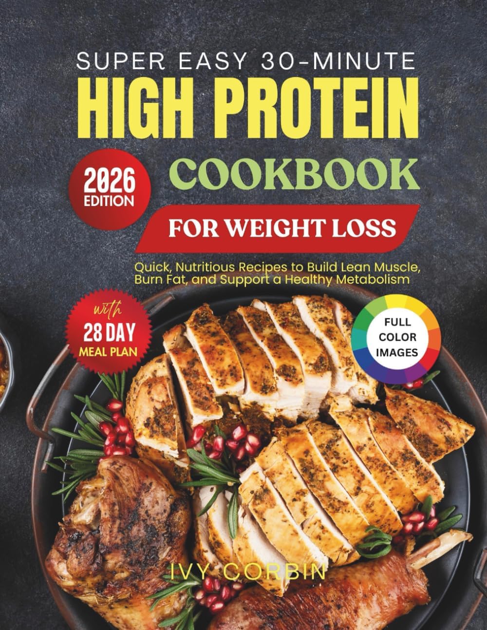 Super Easy 30-Minute High Protein Cookbook for Weight Loss: Quick, Nutritious Recipes to Build Lean Muscle, Burn Fat and Support a Healthy Metabolism by Ivy Corbin