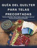 Guía del Quilter Para Telas Precortadas: Domina Jelly Rolls, Charm Packs, Layer Cakes y más con técnicas de patchwork probadas (Spanish Edition) by VIOLA J. HARRIS