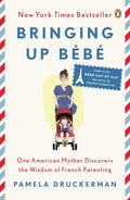 Bringing Up Bébé: One American Mother Discovers the Wisdom of French Parenting by Pamela Druckerman