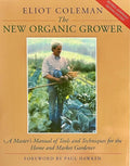 The New Organic Grower: A Master's Manual of Tools and Techniques for the Home and Market Gardener, 2nd Edition by Eliot Coleman