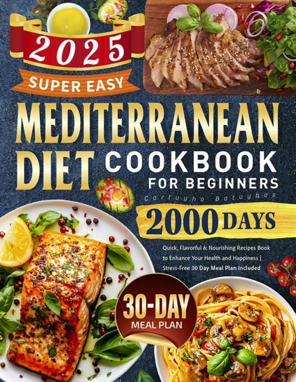 Super Easy Mediterranean Diet Cookbook for Beginners: 2000 Days Quick, Flavorful & Nourishing Recipes Book to Enhance Your Health and Happiness | Stress-Free 30 Day Meal Plan Included by Cartuyho Batuyhos