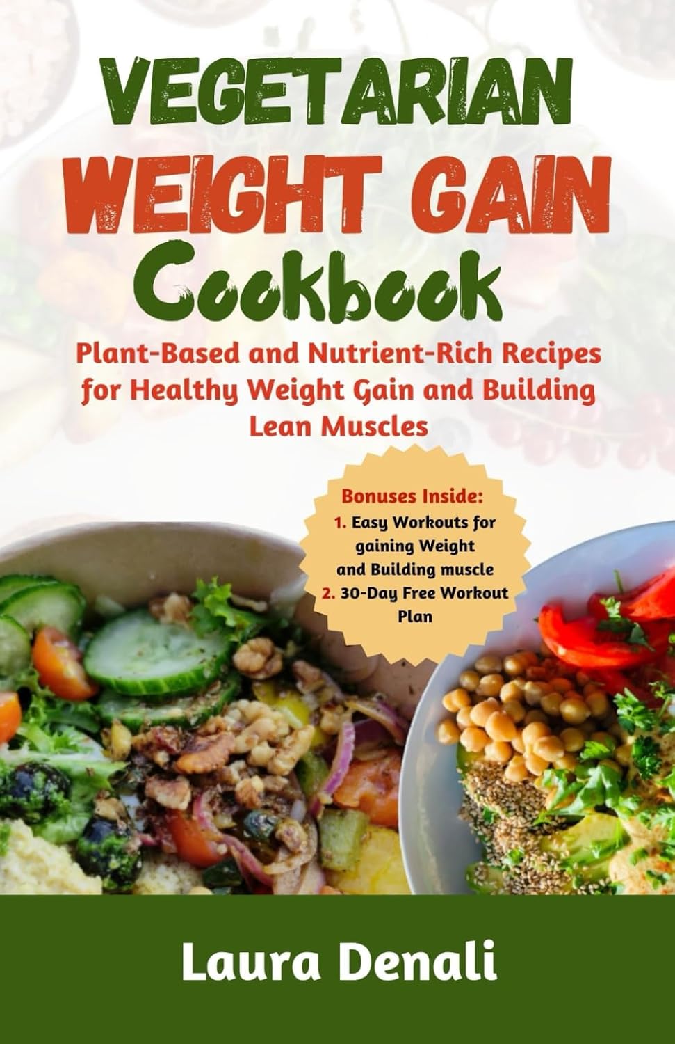 Vegetarian Weight Gain Cookbook: Plant-Based and Nutrient-Rich Recipes for Healthy Weight Gain and Building Lean Muscles by Laura Denali