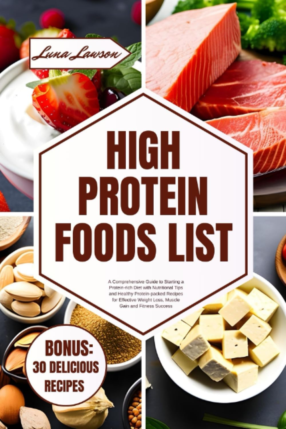 HIGH PROTEIN FOODS LIST: A Comprehensive Guide to Starting a Protein-rich Diet with Nutritional Tips and Healthy Protein-packed Recipes for Effective ... and Fitness Success (THE ULTIMATE FOODS LIST) by Luna Lawson