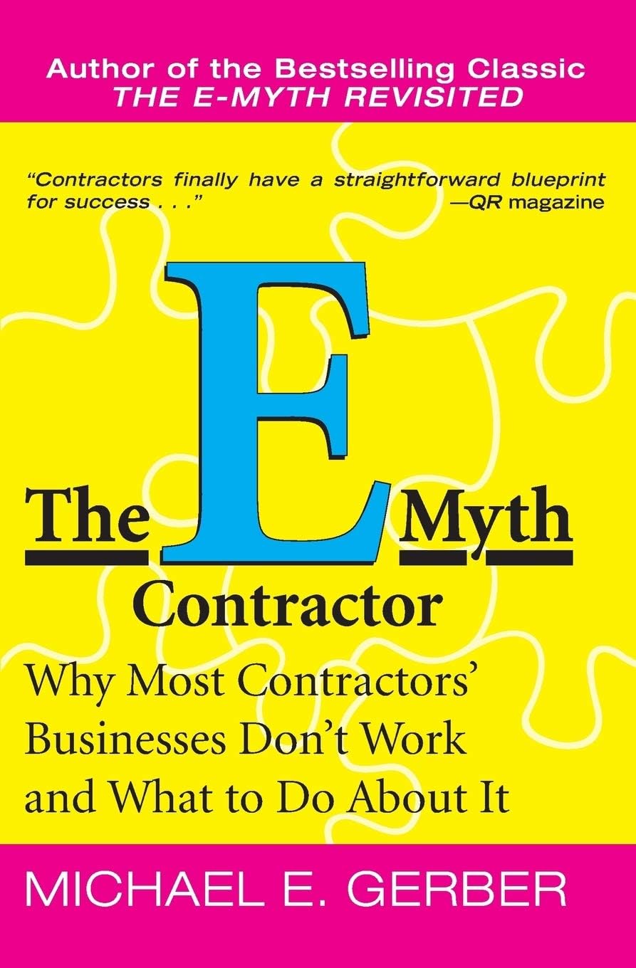The E-Myth Contractor: Why Most Contractors' Businesses Don't Work and What to Do About It by Michael E. Gerber