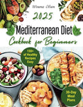 Mediterranean Diet Cookbook for Beginners: 150+ of Healthy Recipes and Habits | Easy 30-Day Meal Plans for a Vibrant Lifestyle and Lifelong Wellness| Includes the Useful Expert Tips and Tricks by WINONA OLSON